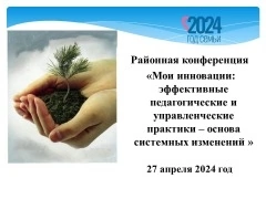 Районная педагогическая конференция «Мои инновации: эффективные педагогические и управленческие практики – основа системных изменений».